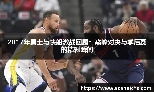 2017年勇士与快船激战回顾：巅峰对决与季后赛的精彩瞬间